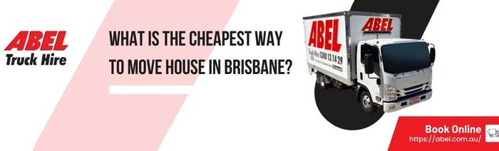 Abel - What Is the Cheapest Way To Move House in Brisbane